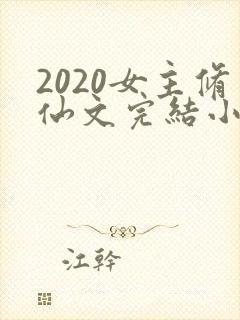 2020女主修仙文完结小说