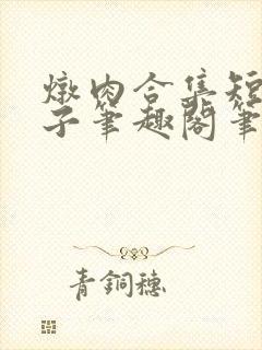 炖肉合集短篇父子笔趣阁笔趣阁男男