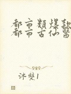 都市类爆款小说都市古仙医