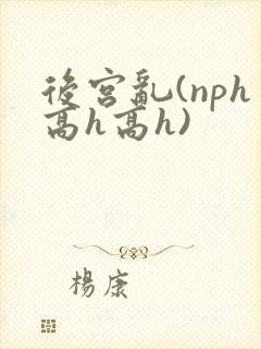 后宫乱(nph高h高h)