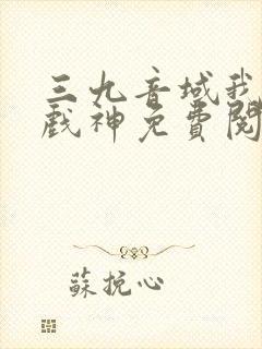 三九音域我不是戏神免费阅读