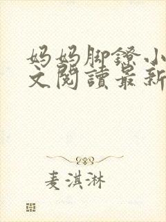 妈妈脚镣小说全文阅读最新章节