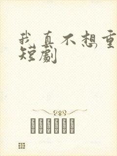 我真不想重生啊短剧封面