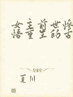 女主前世惨死悔悟重生的古言