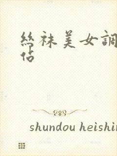 丝袜美女调教网站