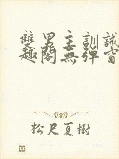 双男主训诫文笔趣阁无弹窗免费阅读