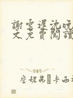 谢云迟沈晚梨全文免费阅读