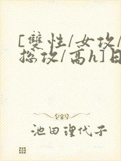 [双性/女攻/总攻/高h]日韩