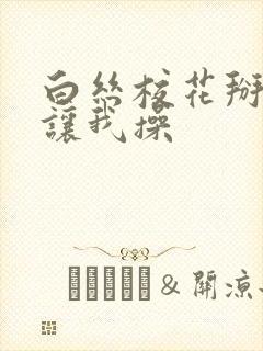 白丝校花掰开腿让我操