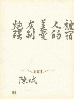 炮灰美人被疯批强制爱的宿命