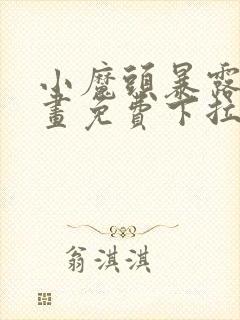 小魔头暴露啦漫画免费下拉式漫画