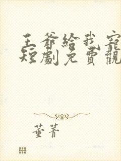 王爷给我宠上天短剧免费观看