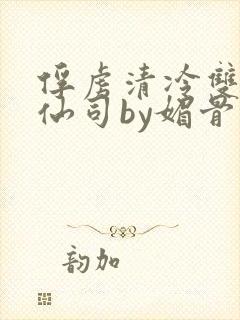 俘虏清冷双性美仙司by媚骨花