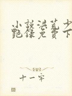 小说洪荒少年猎艳录免费下载