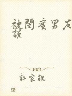 被闺蜜男友干小说