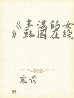 《丰满的女邻居》韩国在线播放