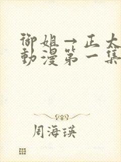 御姐→正太御姐动漫第一集无删减