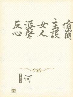 反派女主偷听我心声人设崩了连载中