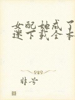 女配她成了万人迷下载全本txt