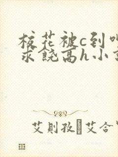 校花被c到呻吟求饶高h小说