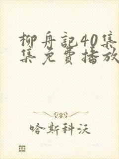 柳舟记40集全集免费播放在线观看