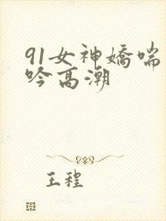 91女神娇喘呻吟高潮