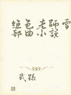 绝色老师雪薇三部曲小说