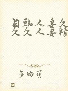 日韩人妻久久久久久人妻精品