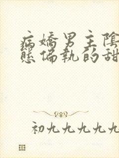 病娇男主阴暗病态偏执的甜文封面