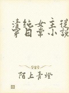 清纯女主从小被穿日常小说免费阅读