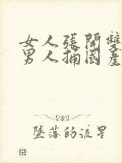 女人张开双腿让男人捅国产精品视频