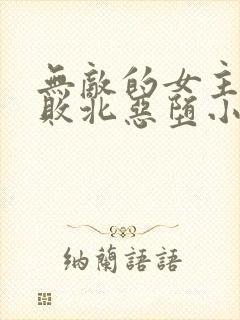 无敌的女主大意败北恶堕小说