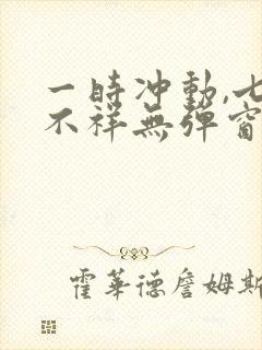 一时冲动,七世不祥无弹窗全文免费阅读