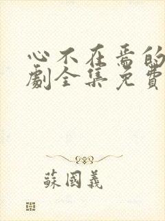 心不在焉的爱短剧全集免费观看高清