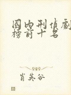 国内刑侦剧排行榜前十名