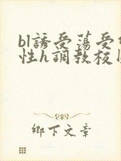 bl诱受荡受双性h调教校园