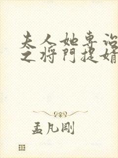 夫人她专治不服之将门捉婿短剧全集免费观看