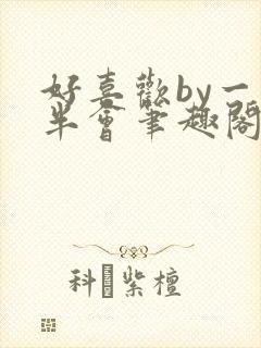 好喜欢by一时半会笔趣阁免费阅读