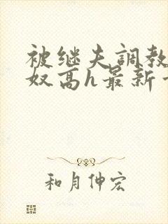 被继夫调教成小奴高h最新章节封面