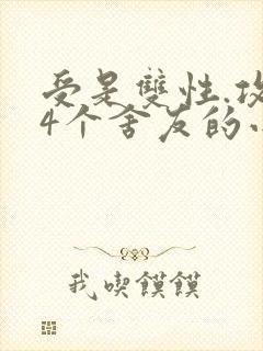 受是双性.攻是4个舍友的小说