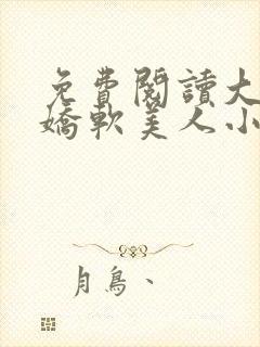 免费阅读大佬的娇软美人小说封面