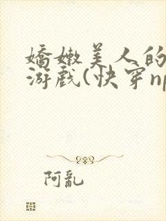 娇嫩美人的堕落游戏(快穿np)小说全文