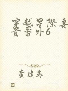 穿越星际妻荣夫贵番外6