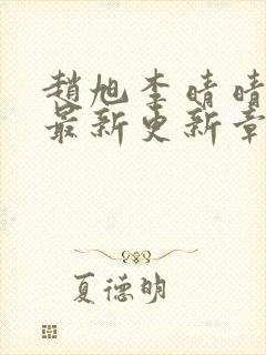 赵旭李晴晴小说最新更新章节更新时间