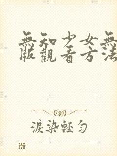 无知少女无删减版观看方法