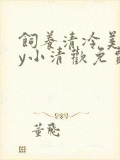 饲养清冷美人by小清欢免费阅读笔趣阁