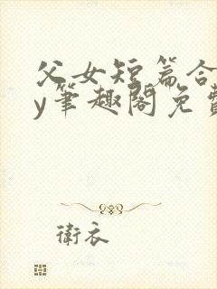 父女短篇合集by笔趣阁免费阅读