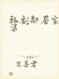 韩剧邻居家的老婆