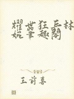 耀世狂兵林北苏婉笔趣阁