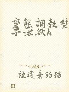 变态调教双性皇子泄欲h